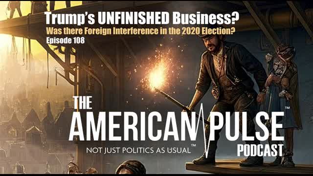 Was there Foreign Interference in the 2020 Election? I American Pulse Podcast - Episode 108
