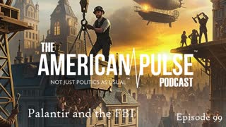 Palantir, the FBI, and Why MAGA Influencers are Scared | American Pulse Podcast Episode 99