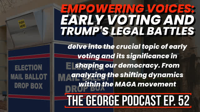 Empowering Voices, Early Mail In Voting, and Trump's Legal Battles - The George Podcast, Episode 52
