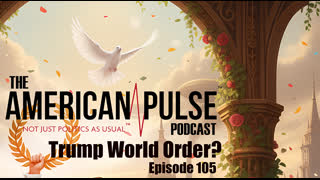Trump World Order? American Pulse Podcast Episode 105