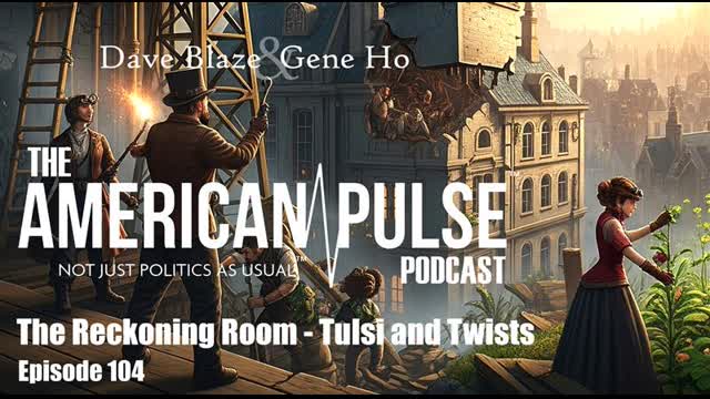 The Reckoning Room: Tulsi, Twists, and the Truth | American Pulse Podcast Episode 104