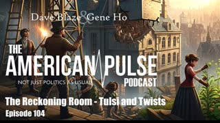 The Reckoning Room: Tulsi, Twists, and the Truth | American Pulse Podcast Episode 104