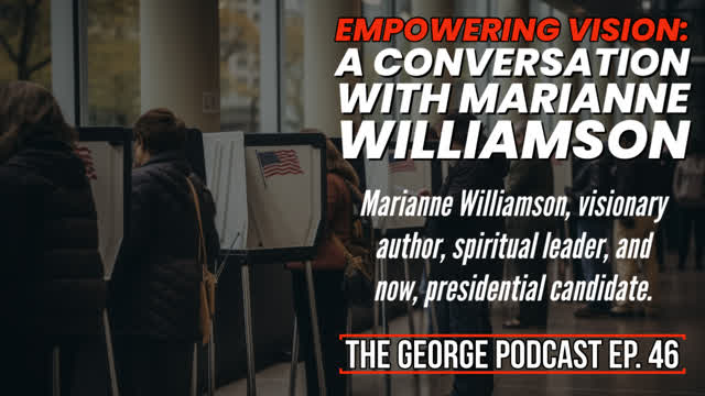 Empowering Vision, A Conversation with Marianne Williamson | The George Podcast Ep 46