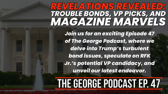 Revelations ABOUND: Trouble Bonds, VP Picks, and Magazine Marvels, The George Podcast Episode 47