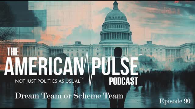 The President's Dream Team or Scheme Team? | American Pulse Podcast - Episode 90
