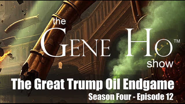 The Great Trump Oil Endgame I The Gene Ho Show, Season 4 Episode 12