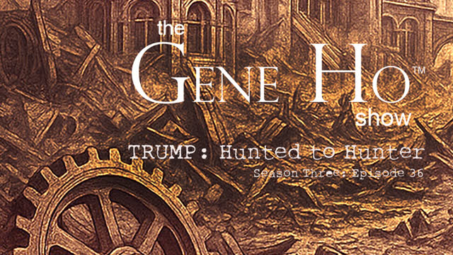 Trump, Hunted to Hunter | The Gene Ho Show Season 3 Episode 36